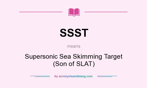 What does SSST mean? It stands for Supersonic Sea Skimming Target (Son of SLAT)
