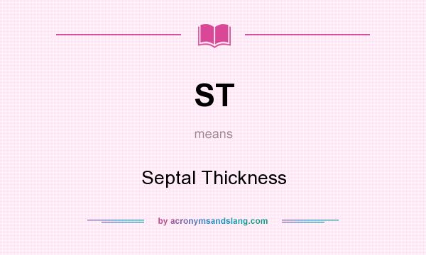 What does ST mean? It stands for Septal Thickness