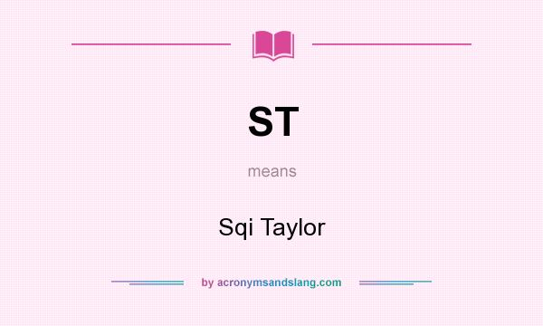 What does ST mean? It stands for Sqi Taylor
