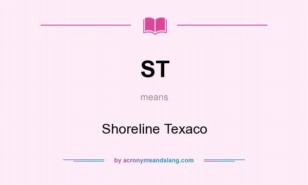 What does ST mean? It stands for Shoreline Texaco