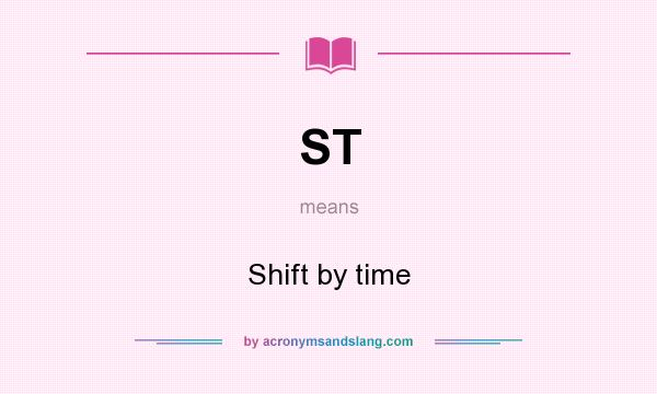 What does ST mean? It stands for Shift by time