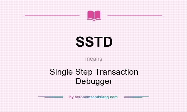 What does SSTD mean? It stands for Single Step Transaction Debugger