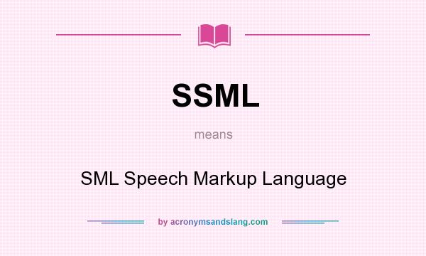 What does SSML mean? It stands for SML Speech Markup Language