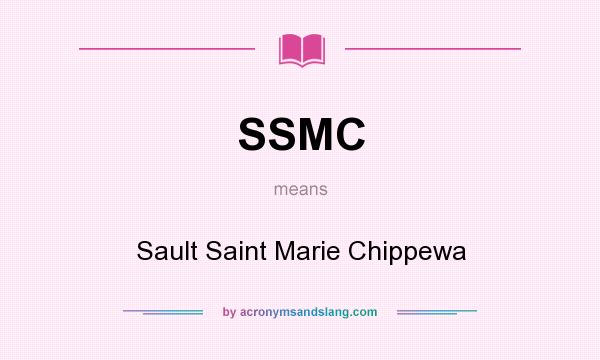 What does SSMC mean? It stands for Sault Saint Marie Chippewa