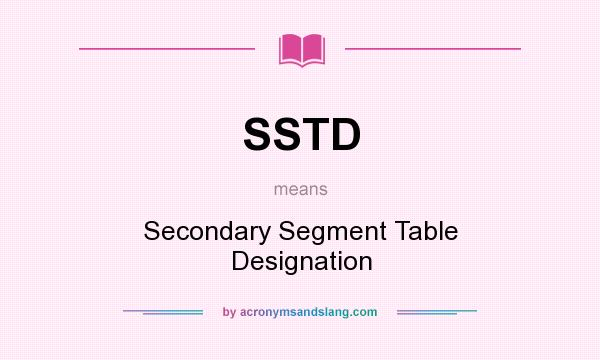 What does SSTD mean? It stands for Secondary Segment Table Designation