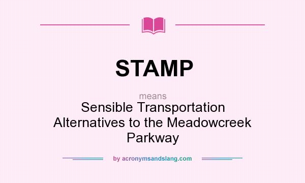 What does STAMP mean? It stands for Sensible Transportation Alternatives to the Meadowcreek Parkway