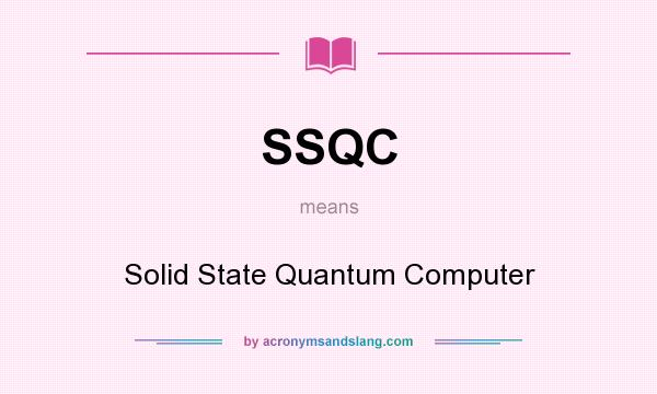 What does SSQC mean? It stands for Solid State Quantum Computer