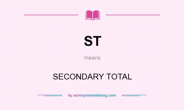 What does ST mean? It stands for SECONDARY TOTAL