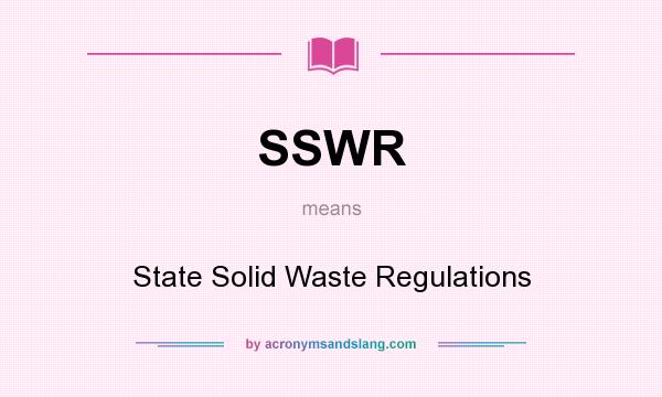 What does SSWR mean? It stands for State Solid Waste Regulations