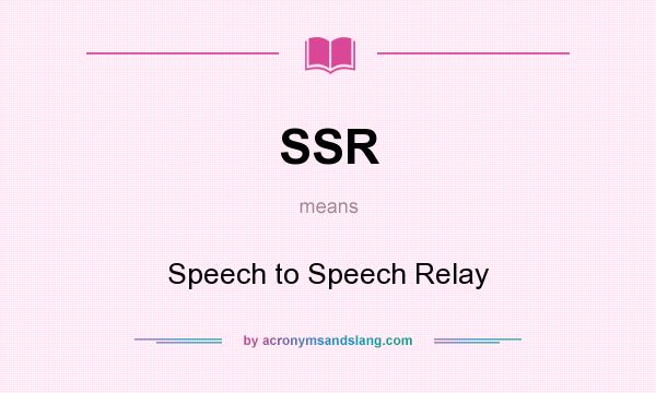 What does SSR mean? It stands for Speech to Speech Relay