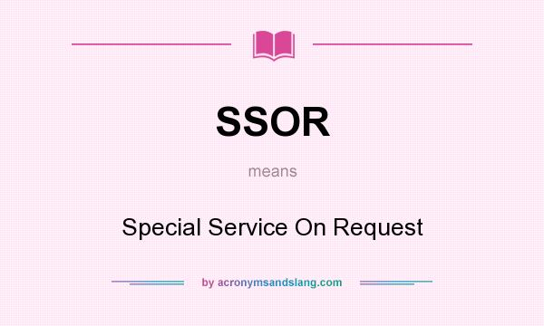 What does SSOR mean? It stands for Special Service On Request