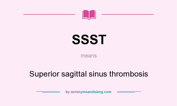 What does SSST mean? It stands for Superior sagittal sinus thrombosis