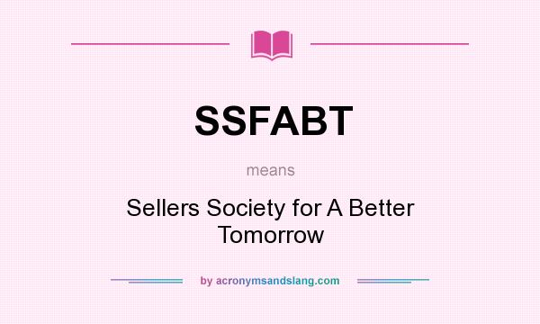 What does SSFABT mean? It stands for Sellers Society for A Better Tomorrow