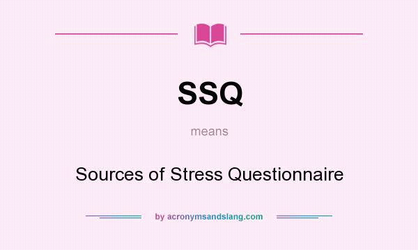 What does SSQ mean? It stands for Sources of Stress Questionnaire