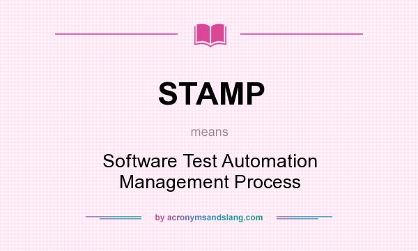 What does STAMP mean? It stands for Software Test Automation Management Process