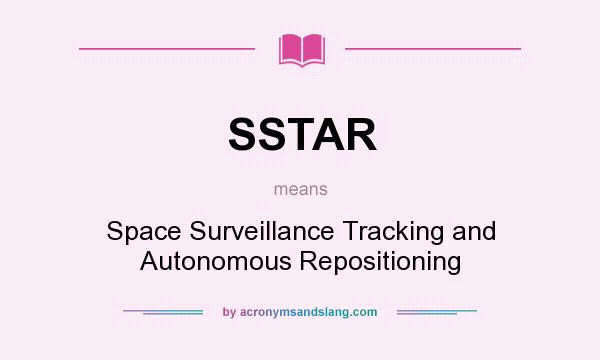 What does SSTAR mean? It stands for Space Surveillance Tracking and Autonomous Repositioning