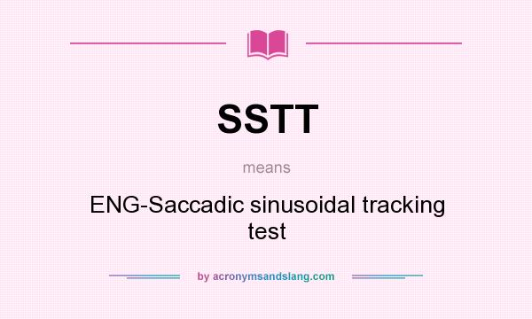 What does SSTT mean? It stands for ENG-Saccadic sinusoidal tracking test