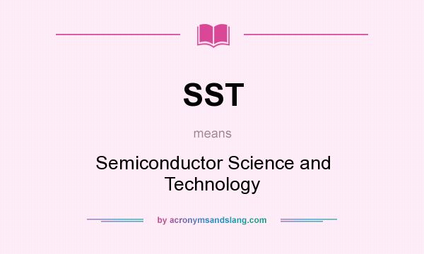 What does SST mean? It stands for Semiconductor Science and Technology