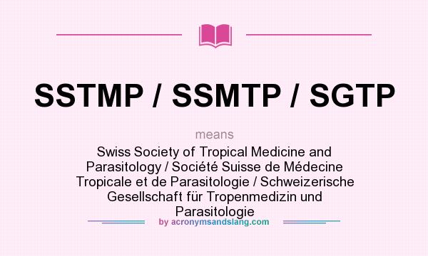 What does SSTMP / SSMTP / SGTP mean? It stands for Swiss Society of Tropical Medicine and Parasitology / Société Suisse de Médecine Tropicale et de Parasitologie / Schweizerische Gesellschaft für Tropenmedizin und Parasitologie