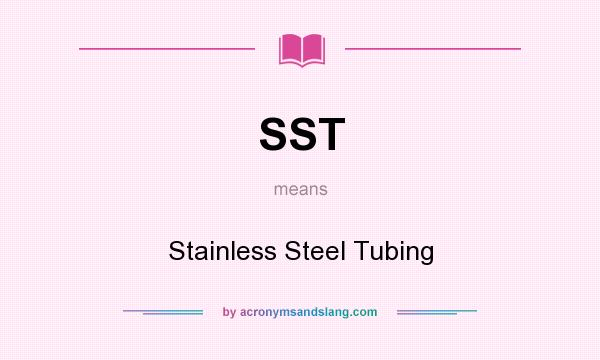 What does SST mean? It stands for Stainless Steel Tubing