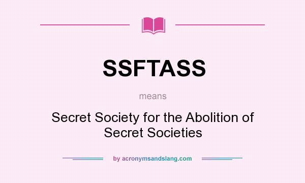 What does SSFTASS mean? It stands for Secret Society for the Abolition of Secret Societies