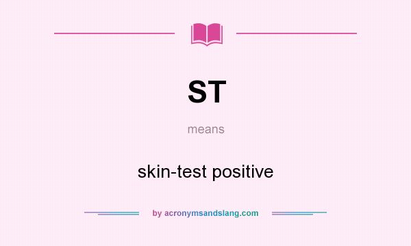 What does ST mean? It stands for skin-test positive
