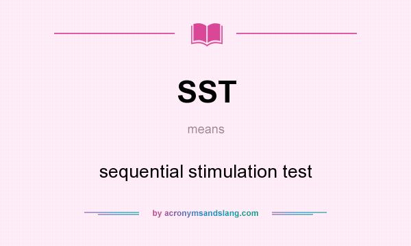 What does SST mean? It stands for sequential stimulation test