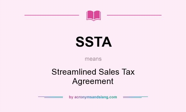 What does SSTA mean? It stands for Streamlined Sales Tax Agreement