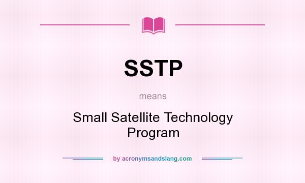 What does SSTP mean? It stands for Small Satellite Technology Program