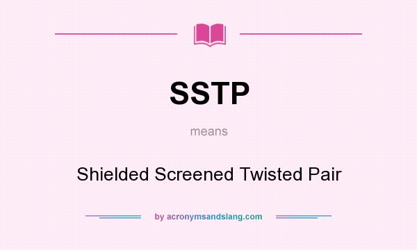 What does SSTP mean? It stands for Shielded Screened Twisted Pair