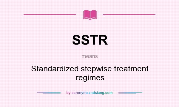 What does SSTR mean? It stands for Standardized stepwise treatment regimes