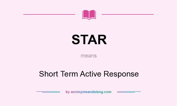 What does STAR mean? It stands for Short Term Active Response