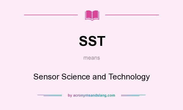 What does SST mean? It stands for Sensor Science and Technology