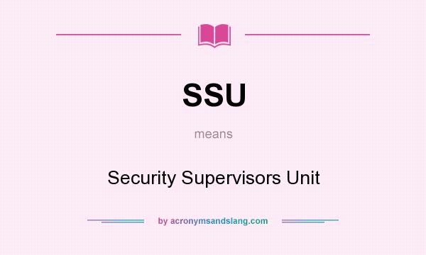 What does SSU mean? It stands for Security Supervisors Unit