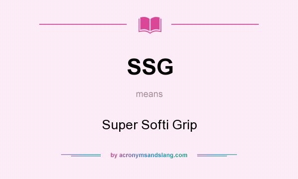 What does SSG mean? It stands for Super Softi Grip