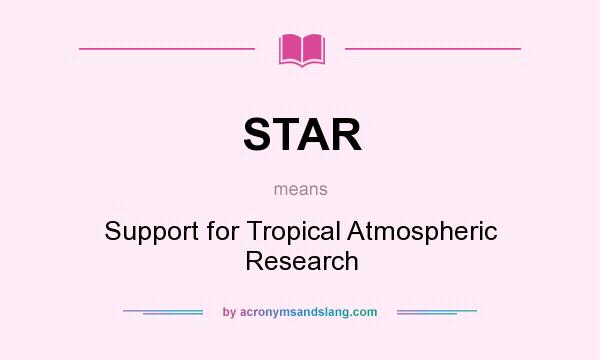 What does STAR mean? It stands for Support for Tropical Atmospheric Research