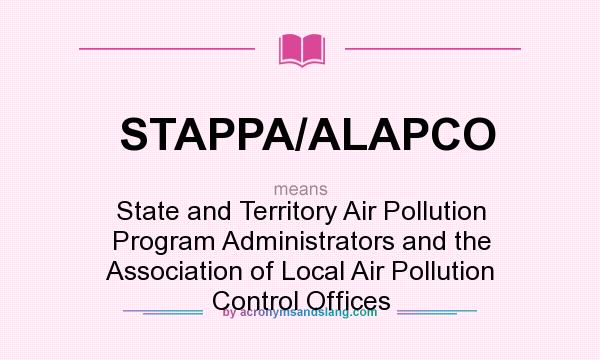 What does STAPPA/ALAPCO mean? It stands for State and Territory Air Pollution Program Administrators and the Association of Local Air Pollution Control Offices