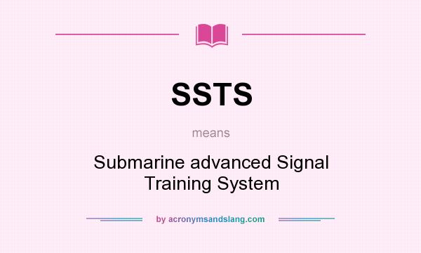 What does SSTS mean? It stands for Submarine advanced Signal Training System