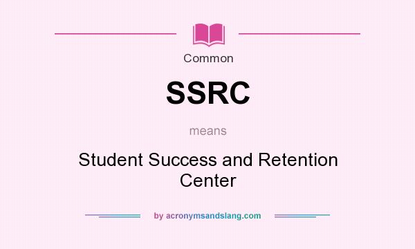 What does SSRC mean? It stands for Student Success and Retention Center