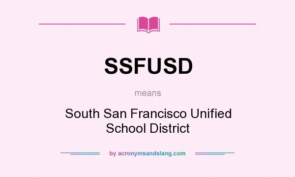 What does SSFUSD mean? It stands for South San Francisco Unified School District