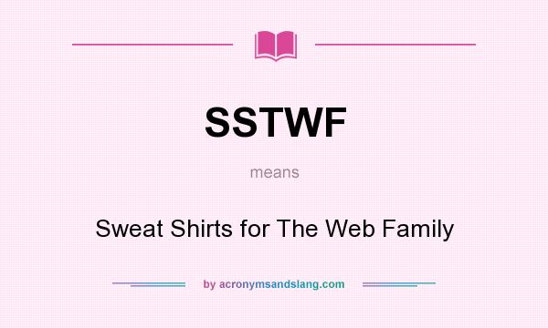 What does SSTWF mean? It stands for Sweat Shirts for The Web Family