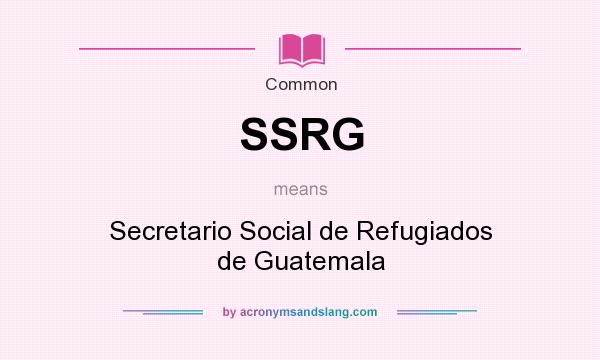 What does SSRG mean? It stands for Secretario Social de Refugiados de Guatemala