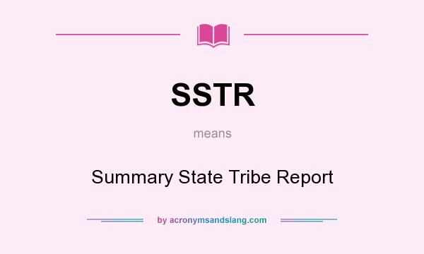 What does SSTR mean? It stands for Summary State Tribe Report