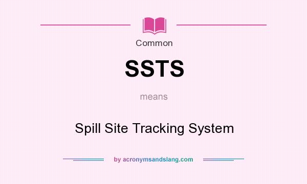 What does SSTS mean? It stands for Spill Site Tracking System