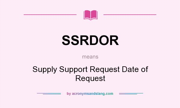 What does SSRDOR mean? It stands for Supply Support Request Date of Request