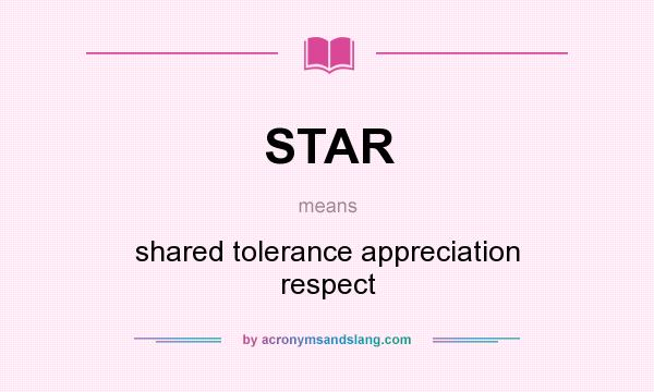 What does STAR mean? It stands for shared tolerance appreciation respect