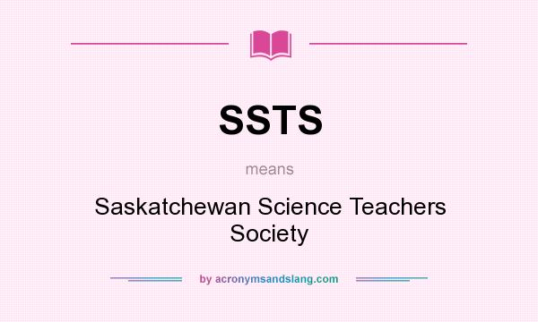 What does SSTS mean? It stands for Saskatchewan Science Teachers Society