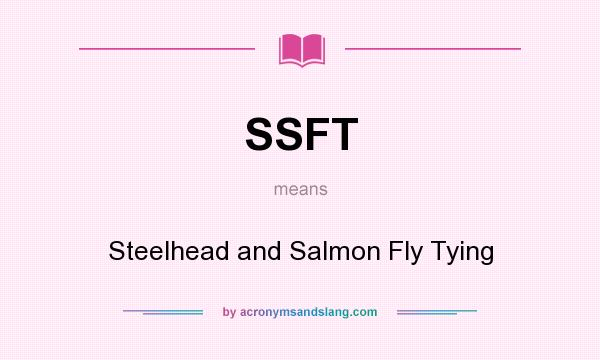 What does SSFT mean? It stands for Steelhead and Salmon Fly Tying