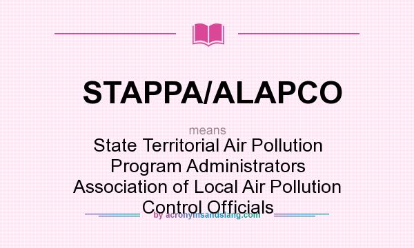 What does STAPPA/ALAPCO mean? It stands for State Territorial Air Pollution Program Administrators Association of Local Air Pollution Control Officials