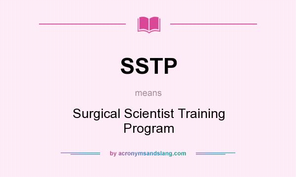 What does SSTP mean? It stands for Surgical Scientist Training Program